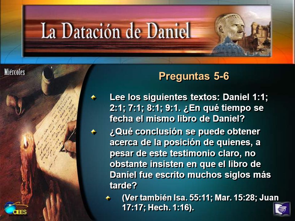 Preguntas 5-6 Lee los siguientes textos: Daniel 1:1; 2:1; 7:1; 8:1; 9:1. ¿En qué tiempo se fecha el mismo libro de Daniel