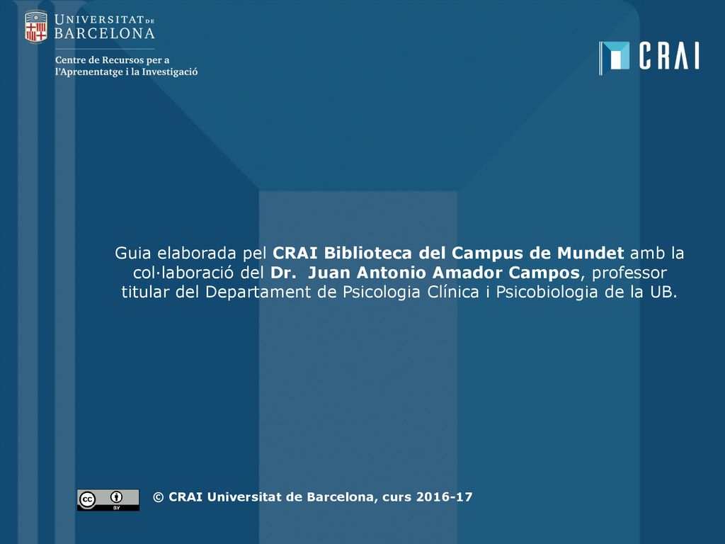 Guia elaborada pel CRAI Biblioteca del Campus de Mundet amb la col·laboració del Dr. Juan Antonio Amador Campos, professor titular del Departament de Psicologia Clínica i Psicobiologia de la UB.