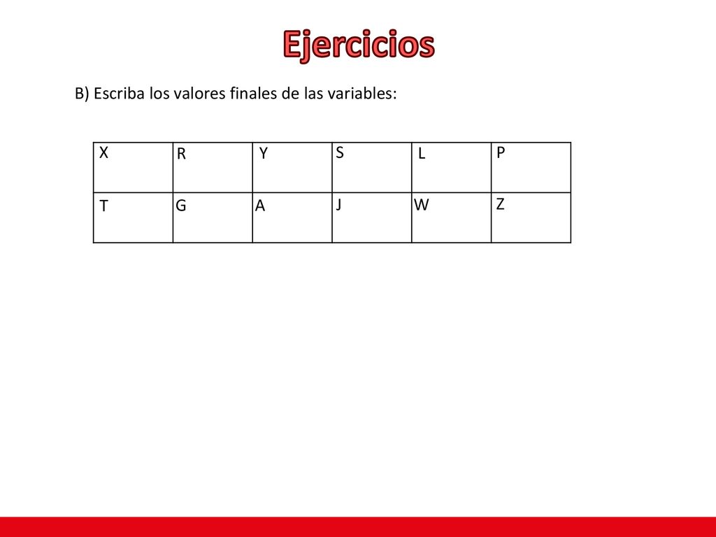 Ejercicios B) Escriba los valores finales de las variables: X R Y S L