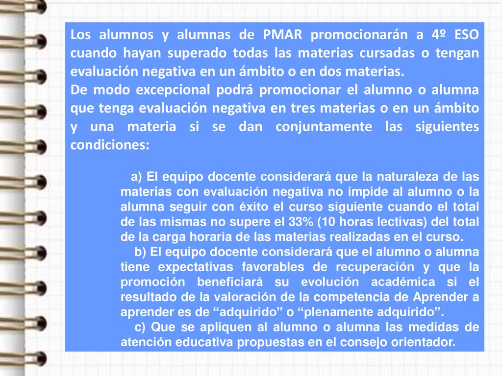 Los alumnos y alumnas de PMAR promocionarán a 4º ESO cuando hayan superado todas las materias cursadas o tengan evaluación negativa en un ámbito o en dos materias.