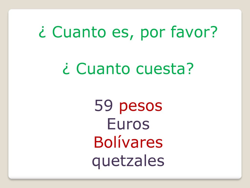 ¿ Cuanto es, por favor ¿ Cuanto cuesta 59 pesos Euros Bolívares quetzales