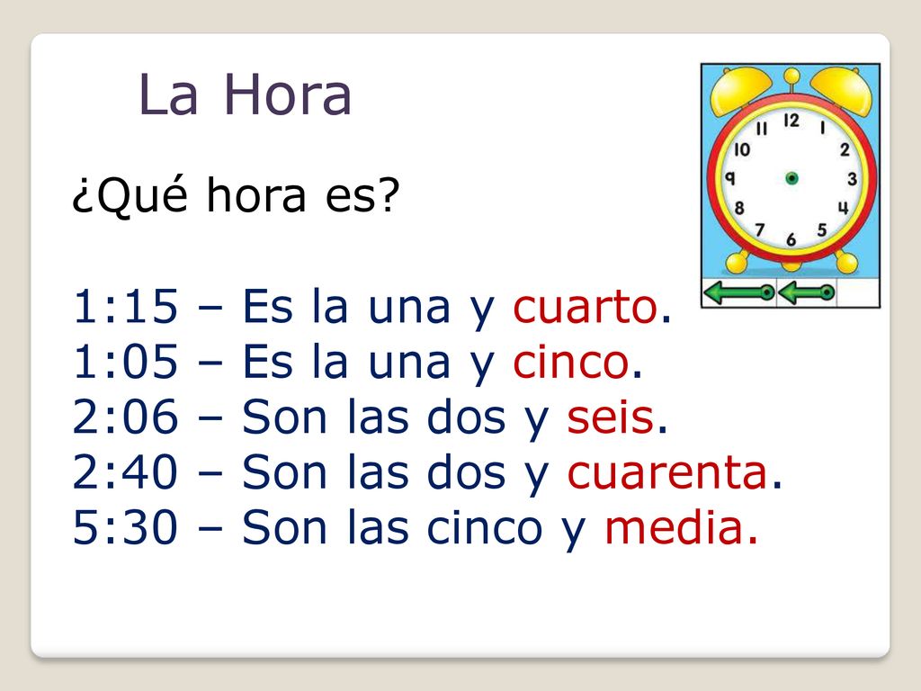 La Hora ¿Qué hora es 1:15 – Es la una y cuarto.