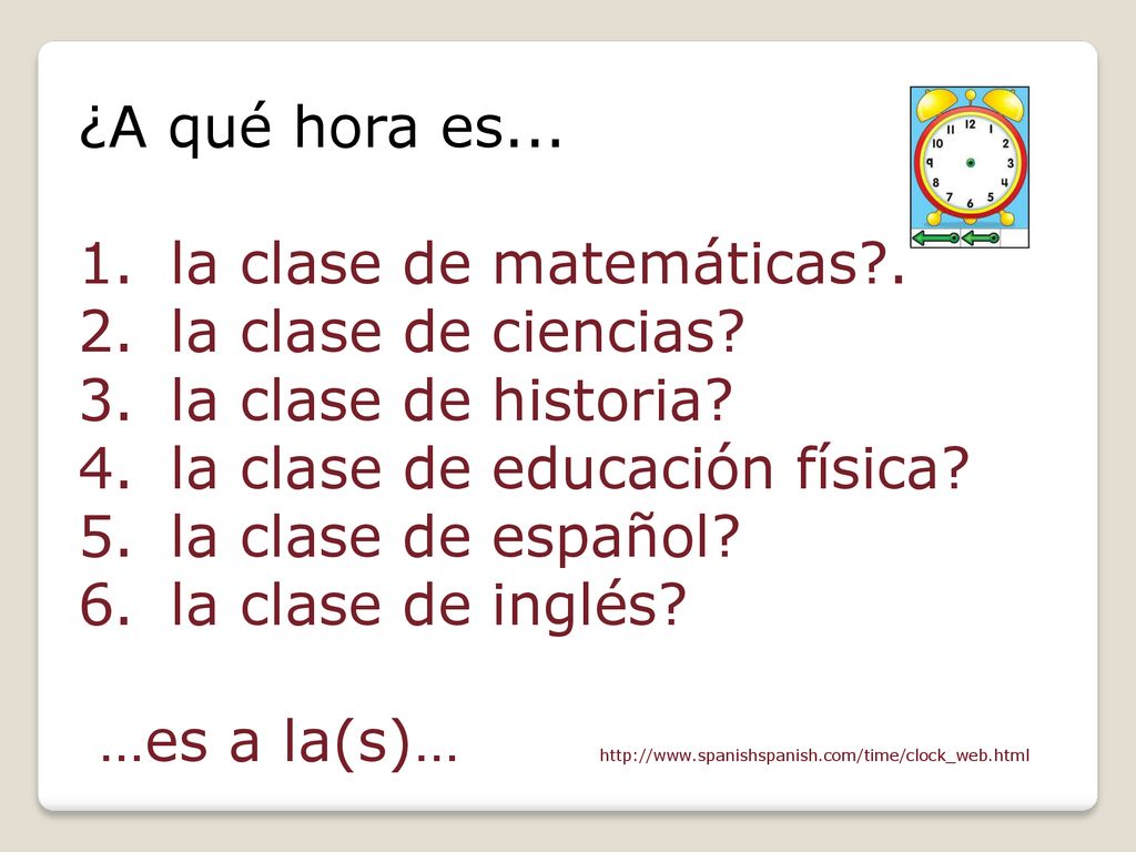¿A qué hora es... la clase de matemáticas . la clase de ciencias la clase de historia la clase de educación física