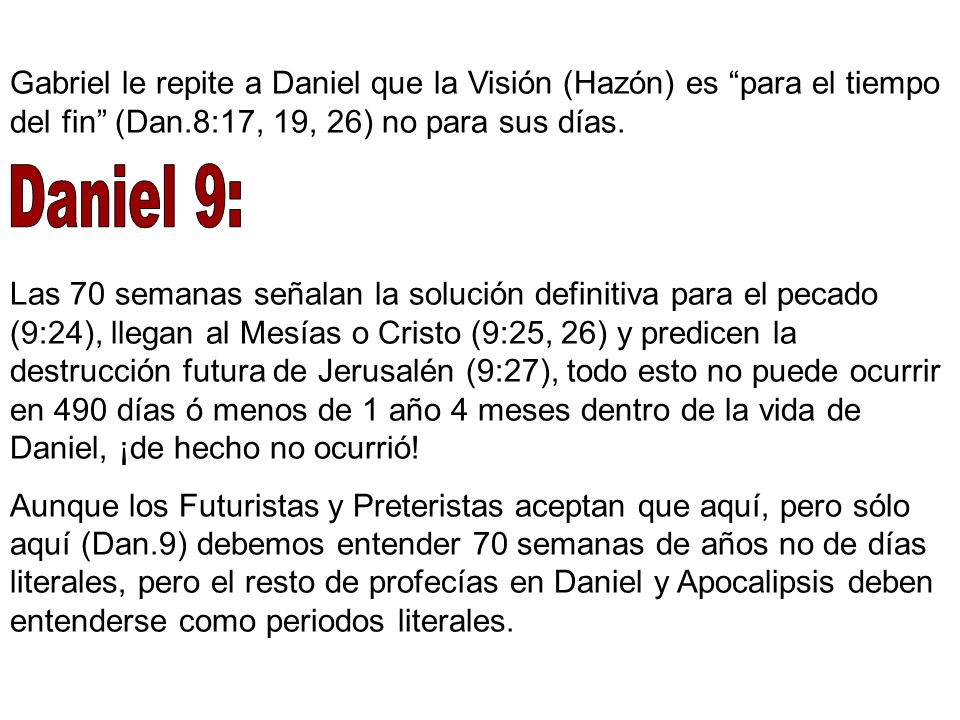Gabriel le repite a Daniel que la Visión (Hazón) es para el tiempo del fin (Dan.8:17, 19, 26) no para sus días.