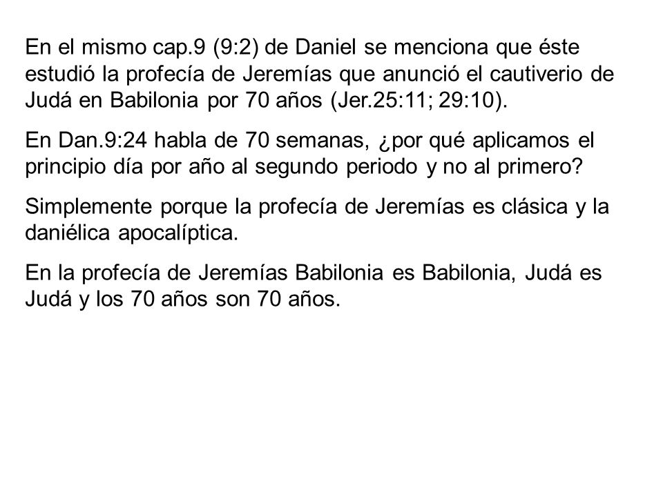 En el mismo cap.9 (9:2) de Daniel se menciona que éste estudió la profecía de Jeremías que anunció el cautiverio de Judá en Babilonia por 70 años (Jer.25:11; 29:10).