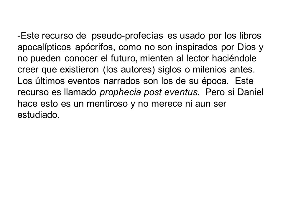 -Este recurso de pseudo-profecías es usado por los libros apocalípticos apócrifos, como no son inspirados por Dios y no pueden conocer el futuro, mienten al lector haciéndole creer que existieron (los autores) siglos o milenios antes.