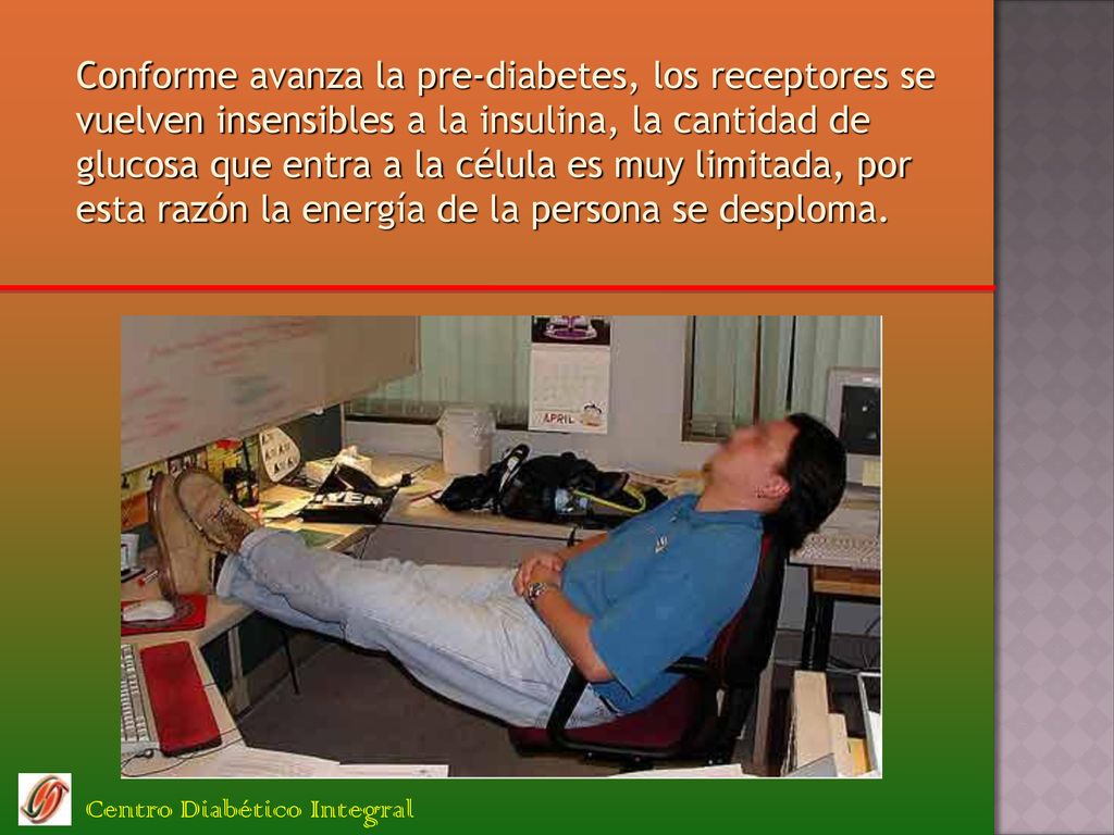 Conforme avanza la pre-diabetes, los receptores se vuelven insensibles a la insulina, la cantidad de glucosa que entra a la célula es muy limitada, por esta razón la energía de la persona se desploma.