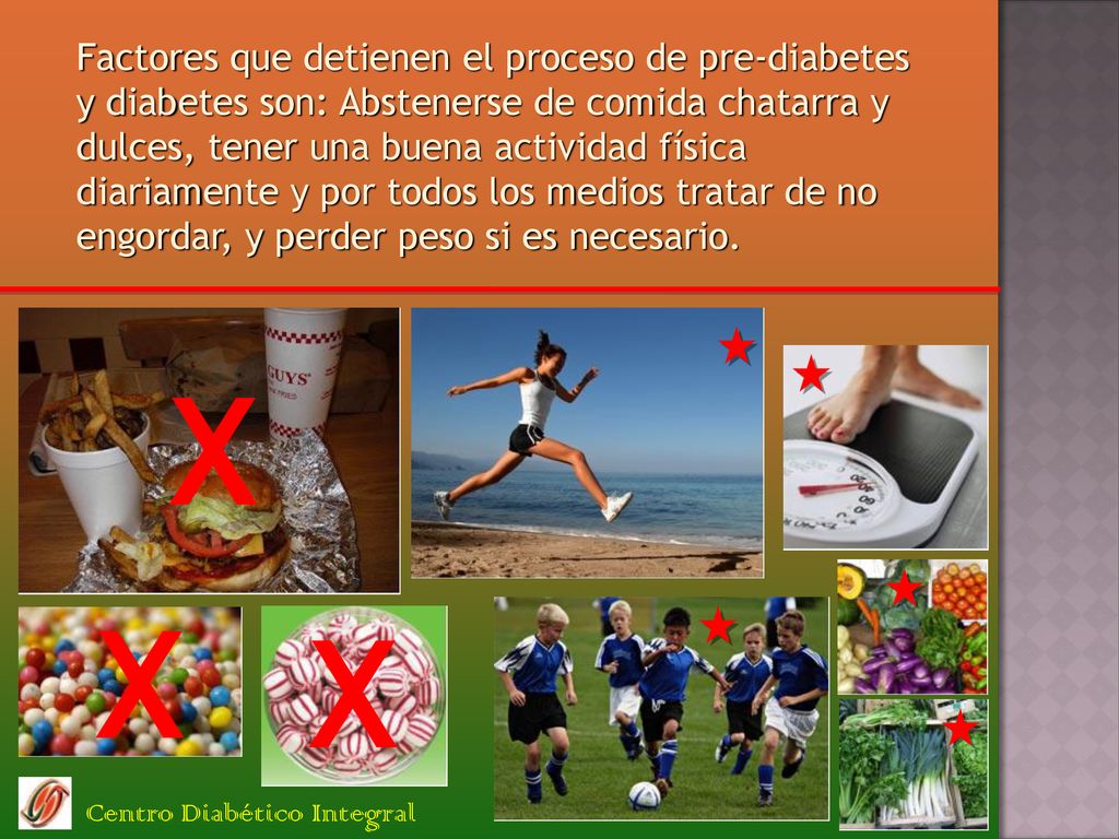 Factores que detienen el proceso de pre-diabetes y diabetes son: Abstenerse de comida chatarra y dulces, tener una buena actividad física diariamente y por todos los medios tratar de no engordar, y perder peso si es necesario.