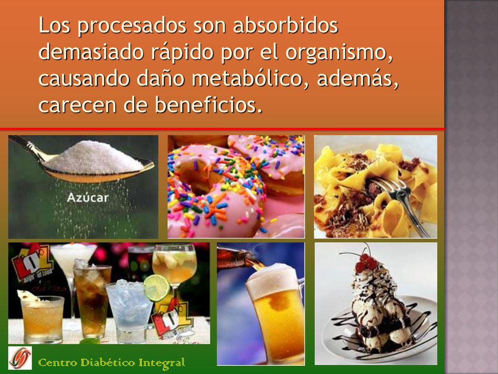 Los procesados son absorbidos demasiado rápido por el organismo, causando daño metabólico, además, carecen de beneficios.