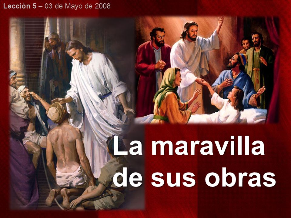 Lección 5 – 03 de Mayo de 2008 La maravilla de sus obras