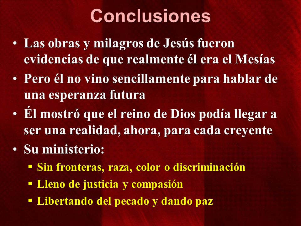 Conclusiones Las obras y milagros de Jesús fueron evidencias de que realmente él era el Mesías.