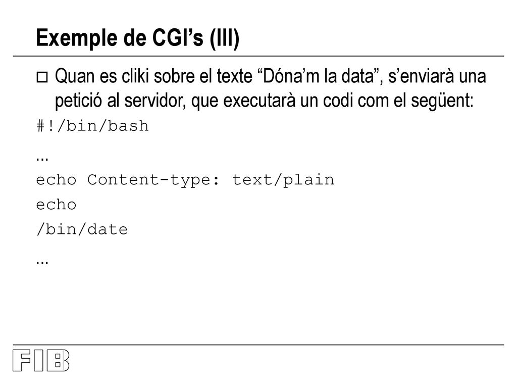 Exemple de CGI’s (III) Quan es cliki sobre el texte Dóna’m la data , s’enviarà una petició al servidor, que executarà un codi com el següent: