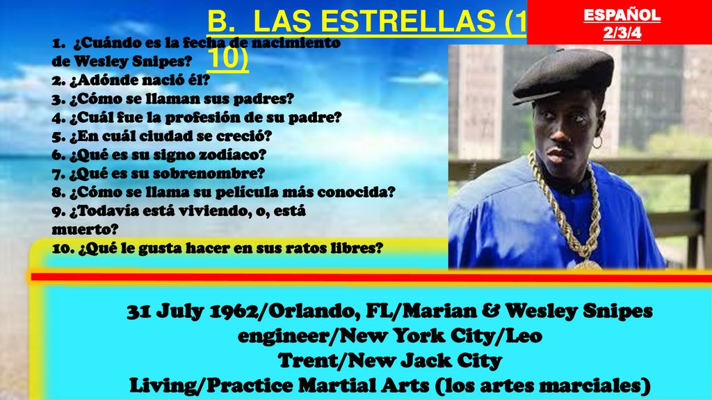 ESPAÑOL 2/3/4. B. LAS ESTRELLAS (1-10) 1. ¿Cuándo es la fecha de nacimiento. de Wesley Snipes