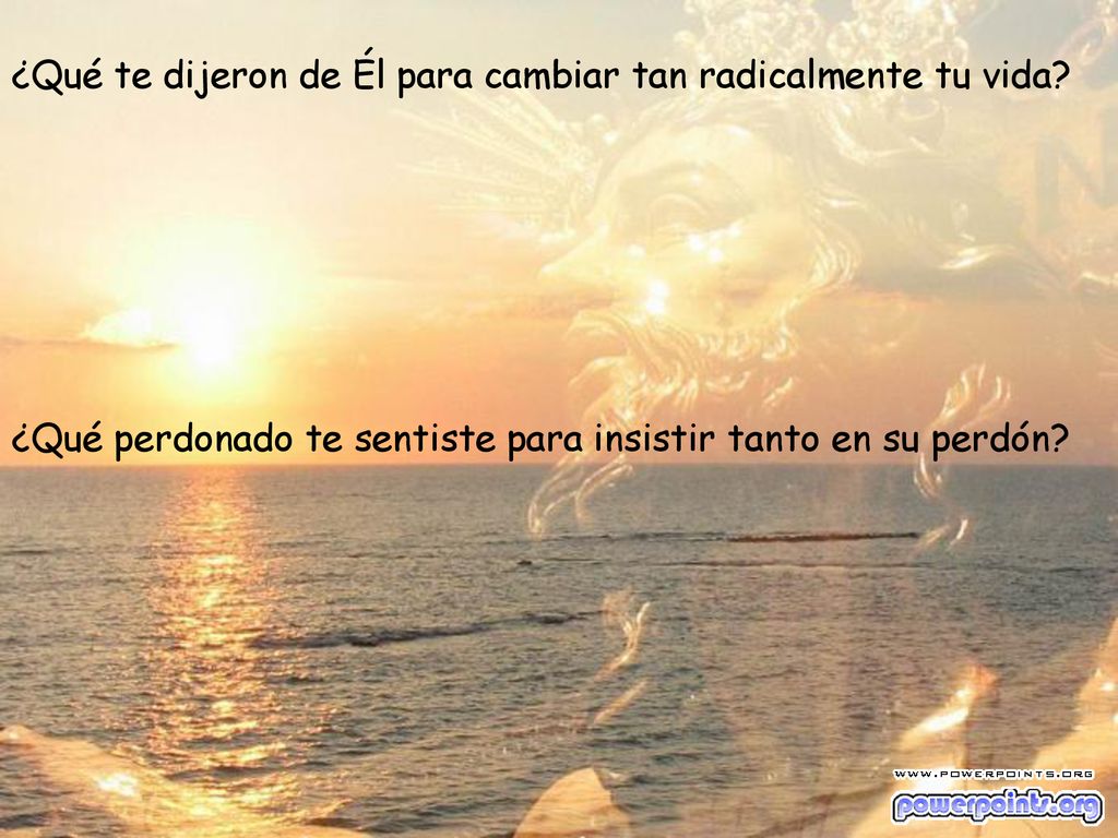 ¿Qué te dijeron de Él para cambiar tan radicalmente tu vida