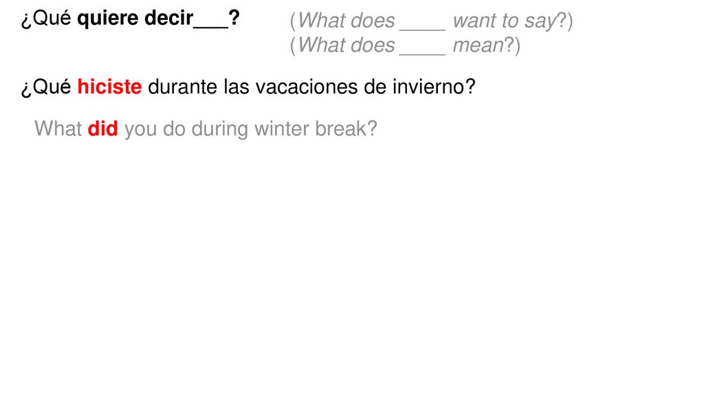 ¿Qué quiere decir___ (What does ____ want to say ) (What does ____ mean ) ¿Qué hiciste durante las vacaciones de invierno