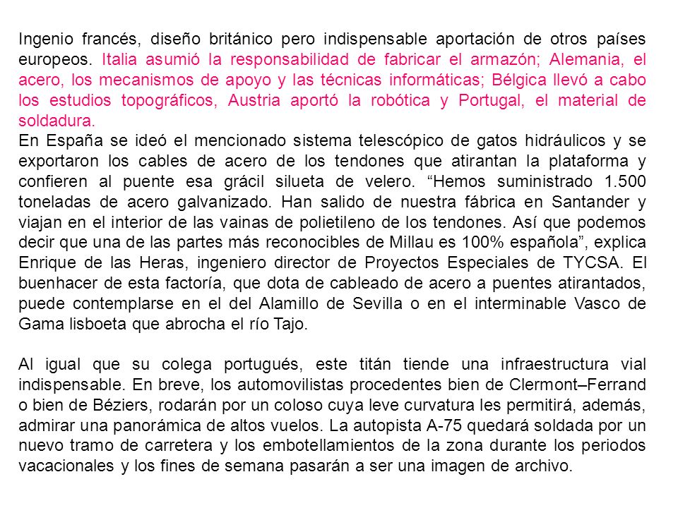 Ingenio francés, diseño británico pero indispensable aportación de otros países europeos. Italia asumió la responsabilidad de fabricar el armazón; Alemania, el acero, los mecanismos de apoyo y las técnicas informáticas; Bélgica llevó a cabo los estudios topográficos, Austria aportó la robótica y Portugal, el material de soldadura.