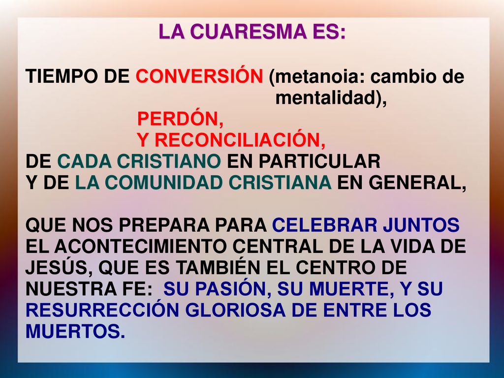LA CUARESMA ES: TIEMPO DE CONVERSIÓN (metanoia: cambio de mentalidad),