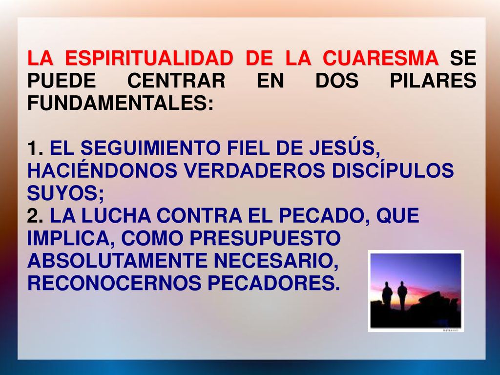 LA ESPIRITUALIDAD DE LA CUARESMA SE PUEDE CENTRAR EN DOS PILARES FUNDAMENTALES: