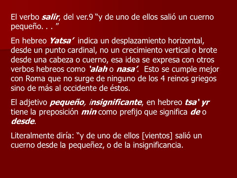 El verbo salir, del ver. 9 y de uno de ellos salió un cuerno pequeño