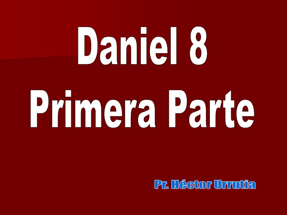 Daniel 8 Primera Parte Pr. Héctor Urrutia