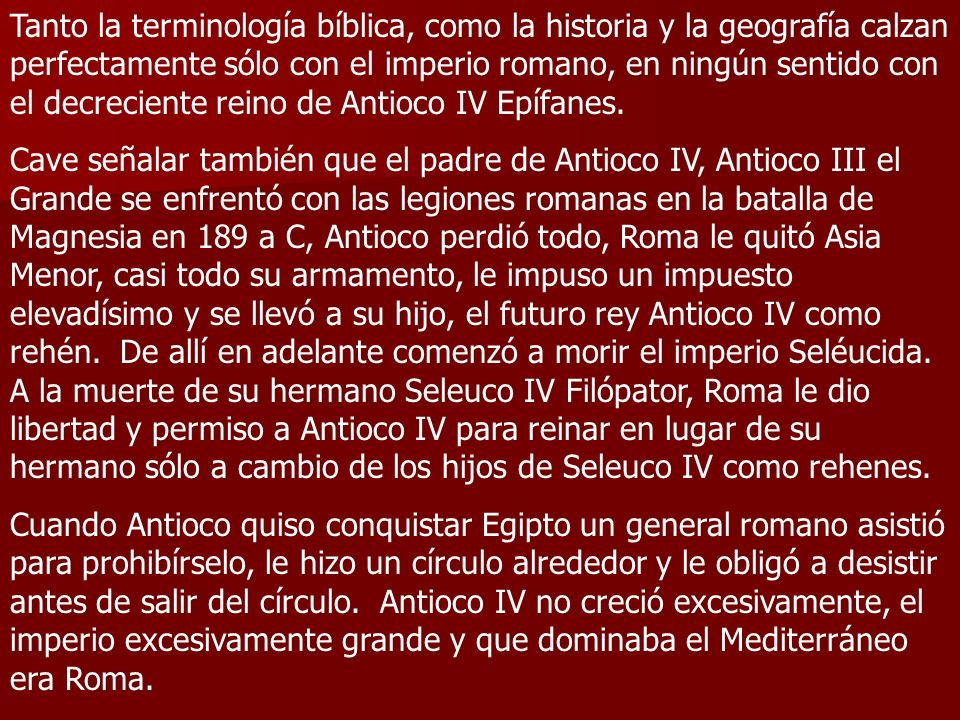Tanto la terminología bíblica, como la historia y la geografía calzan perfectamente sólo con el imperio romano, en ningún sentido con el decreciente reino de Antioco IV Epífanes.