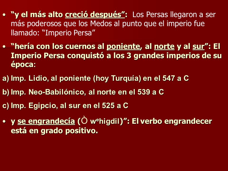y el más alto creció después : Los Persas llegaron a ser más poderosos que los Medos al punto que el imperio fue llamado: Imperio Persa