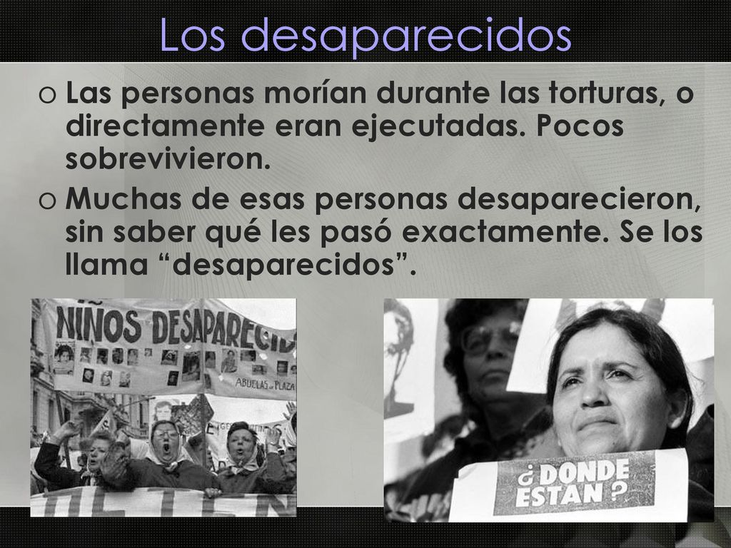 Los desaparecidos Las personas morían durante las torturas, o directamente eran ejecutadas. Pocos sobrevivieron.