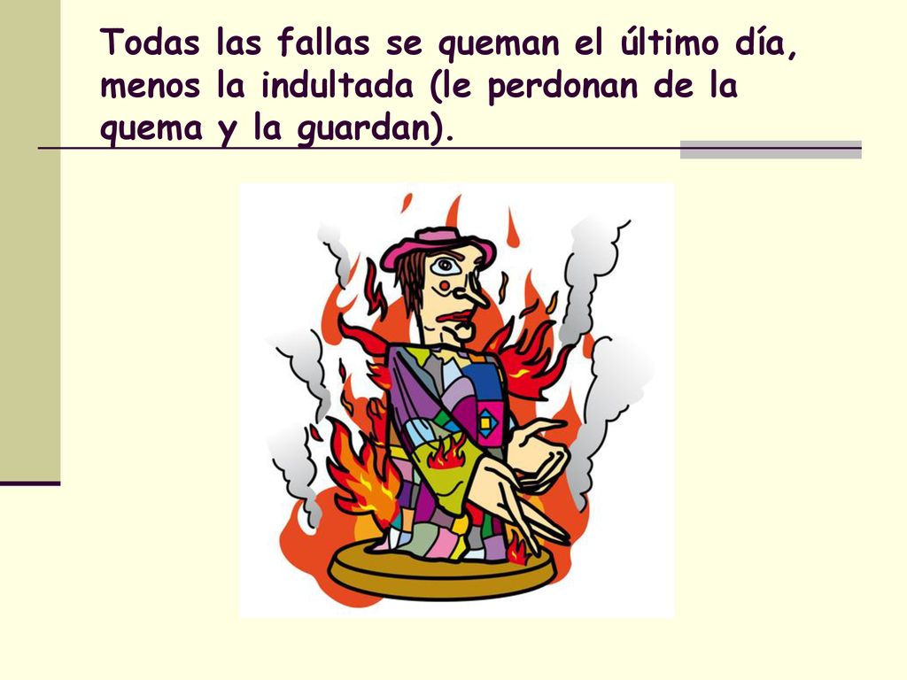Todas las fallas se queman el último día, menos la indultada (le perdonan de la quema y la guardan).