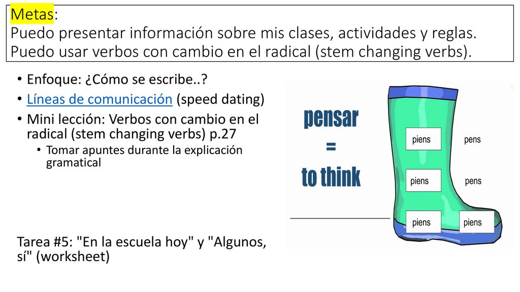 Metas: Puedo presentar información sobre mis clases, actividades y reglas. Puedo usar verbos con cambio en el radical (stem changing verbs).