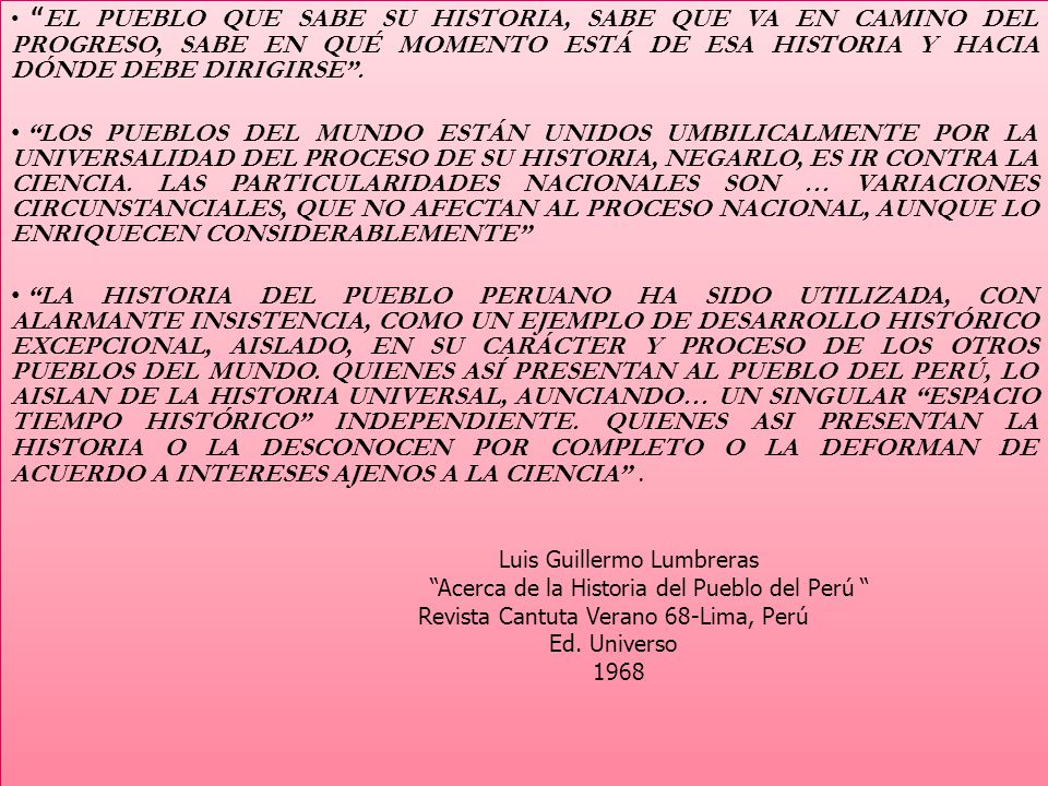 EL PUEBLO QUE SABE SU HISTORIA, SABE QUE VA EN CAMINO DEL PROGRESO, SABE EN QUÉ MOMENTO ESTÁ DE ESA HISTORIA Y HACIA DÓNDE DEBE DIRIGIRSE .