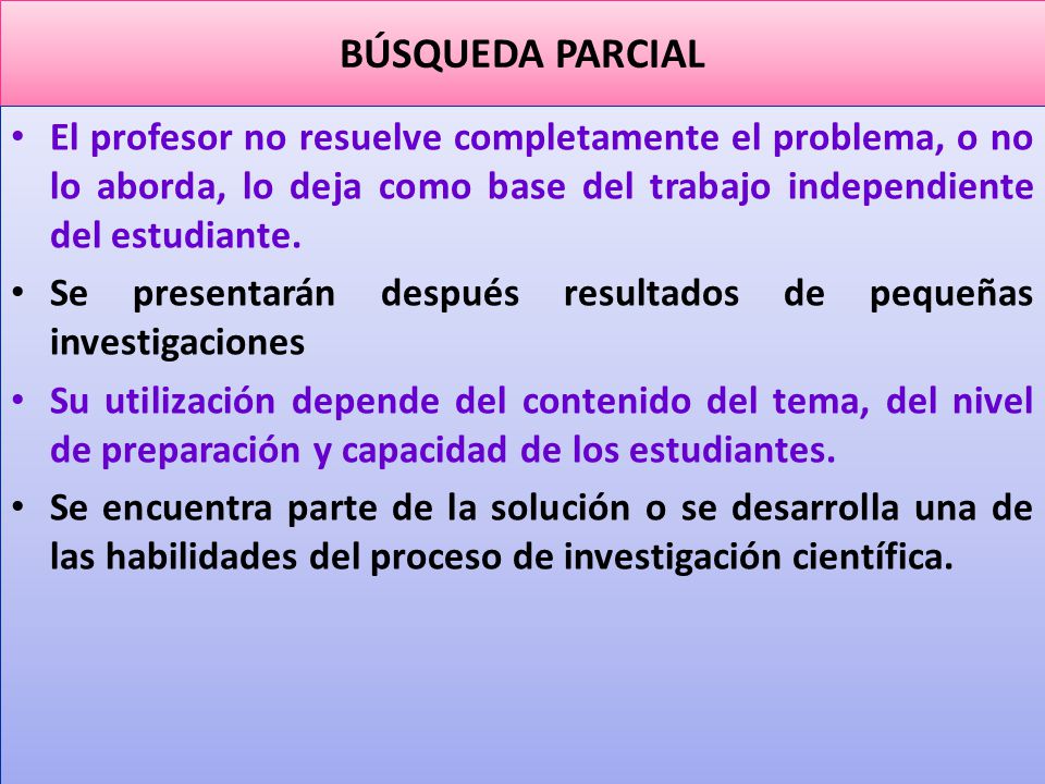 BÚSQUEDA PARCIAL El profesor no resuelve completamente el problema, o no lo aborda, lo deja como base del trabajo independiente del estudiante.