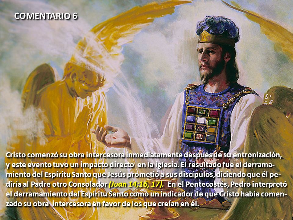 COMENTARIO 6 Cristo comenzó su obra intercesora inmediatamente después de su entronización,