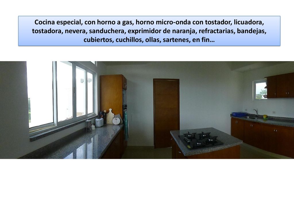 Cocina especial, con horno a gas, horno micro-onda con tostador, licuadora, tostadora, nevera, sanduchera, exprimidor de naranja, refractarias, bandejas, cubiertos, cuchillos, ollas, sartenes, en fin…