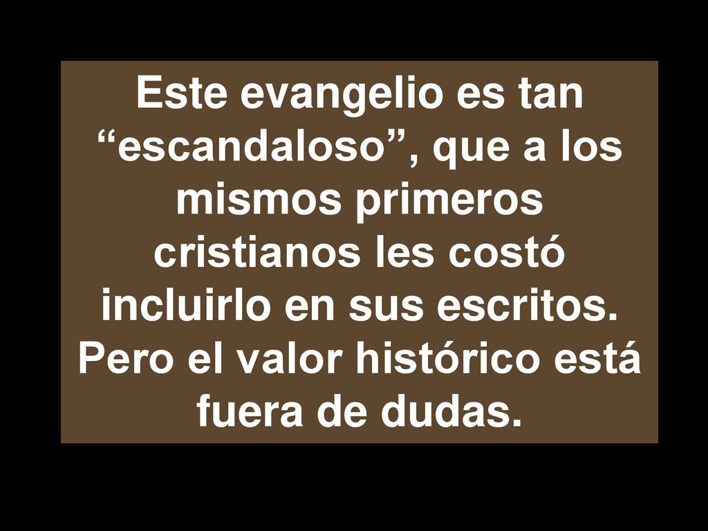 Este evangelio es tan escandaloso , que a los mismos primeros cristianos les costó incluirlo en sus escritos.