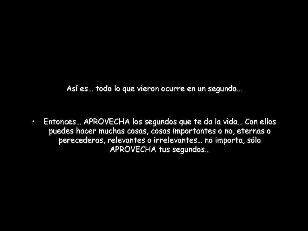 Así es… todo lo que vieron ocurre en un segundo…