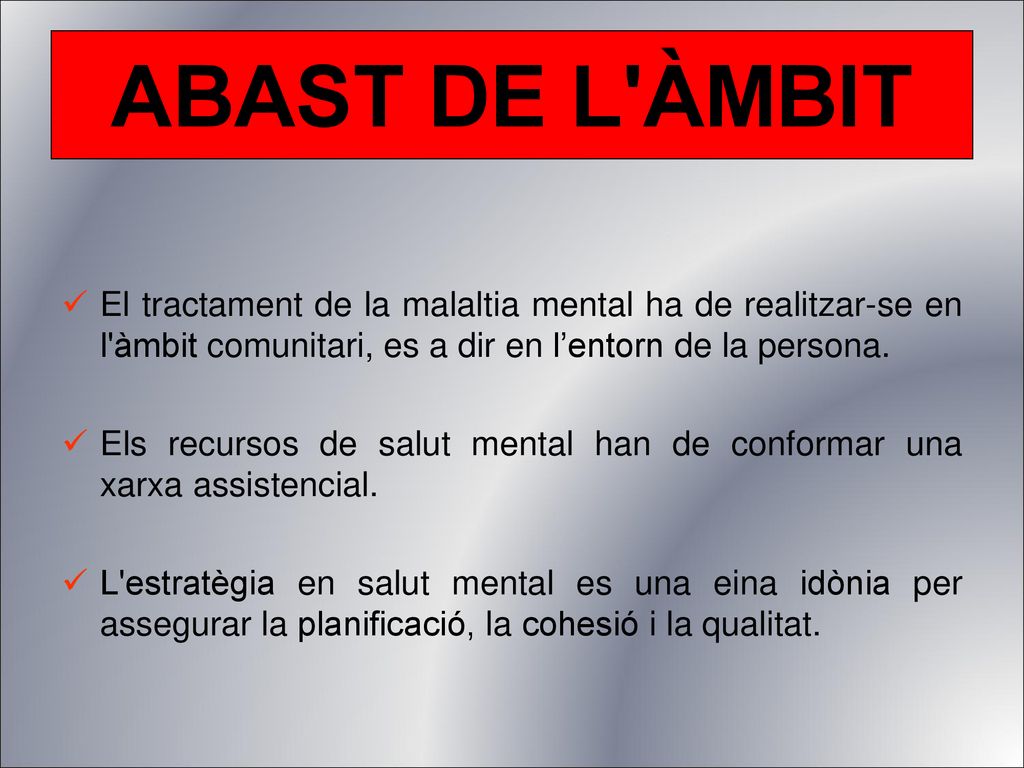 ABAST DE L ÀMBIT El tractament de la malaltia mental ha de realitzar-se en l àmbit comunitari, es a dir en l’entorn de la persona.