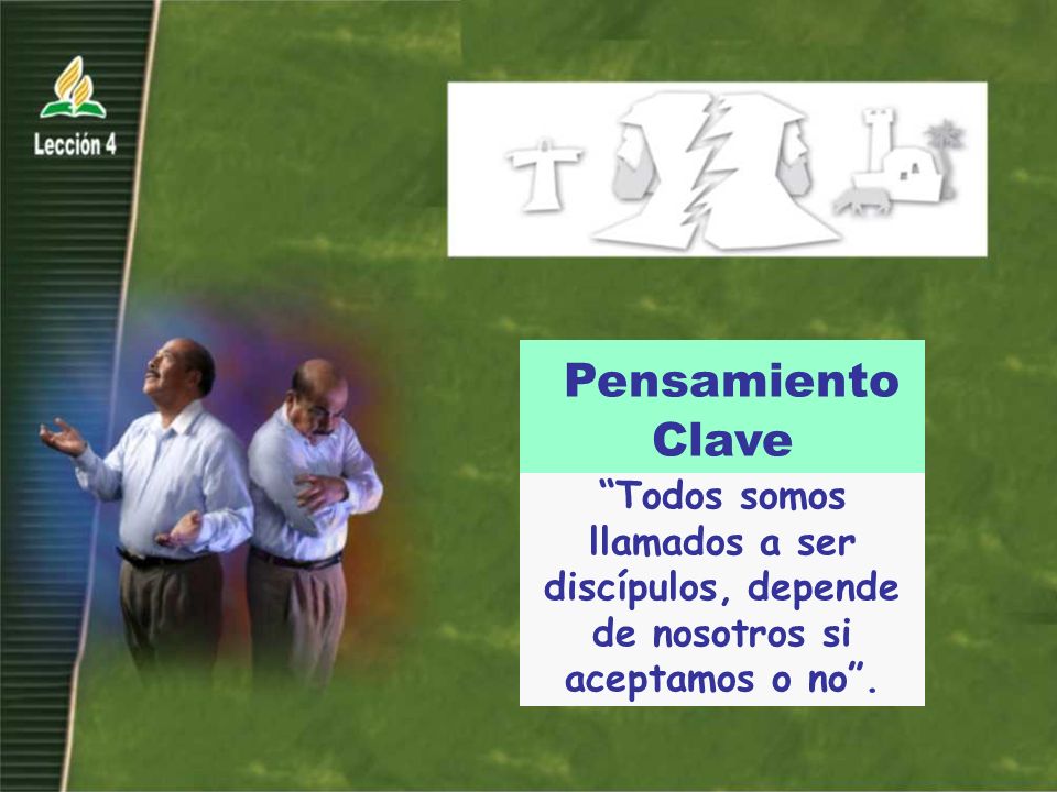 Pensamiento Clave Todos somos llamados a ser discípulos, depende de nosotros si aceptamos o no .