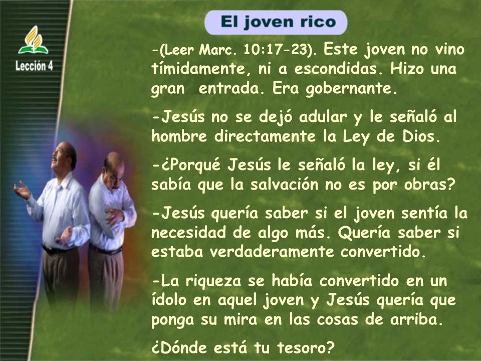 -(Leer Marc. 10:17-23). Este joven no vino tímidamente, ni a escondidas. Hizo una gran entrada. Era gobernante.