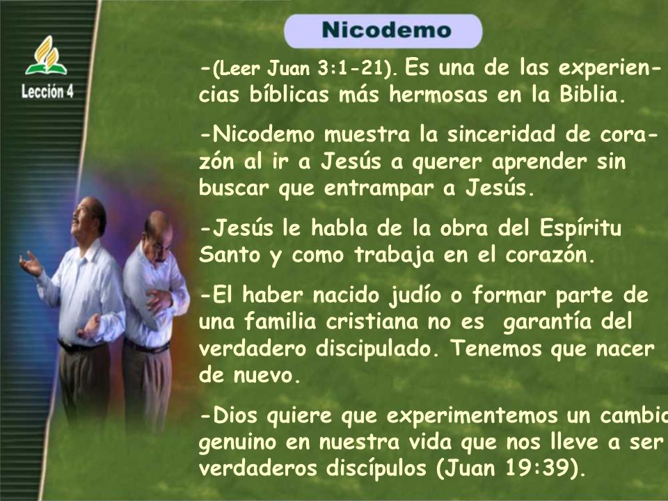 -(Leer Juan 3:1-21). Es una de las experien-cias bíblicas más hermosas en la Biblia.