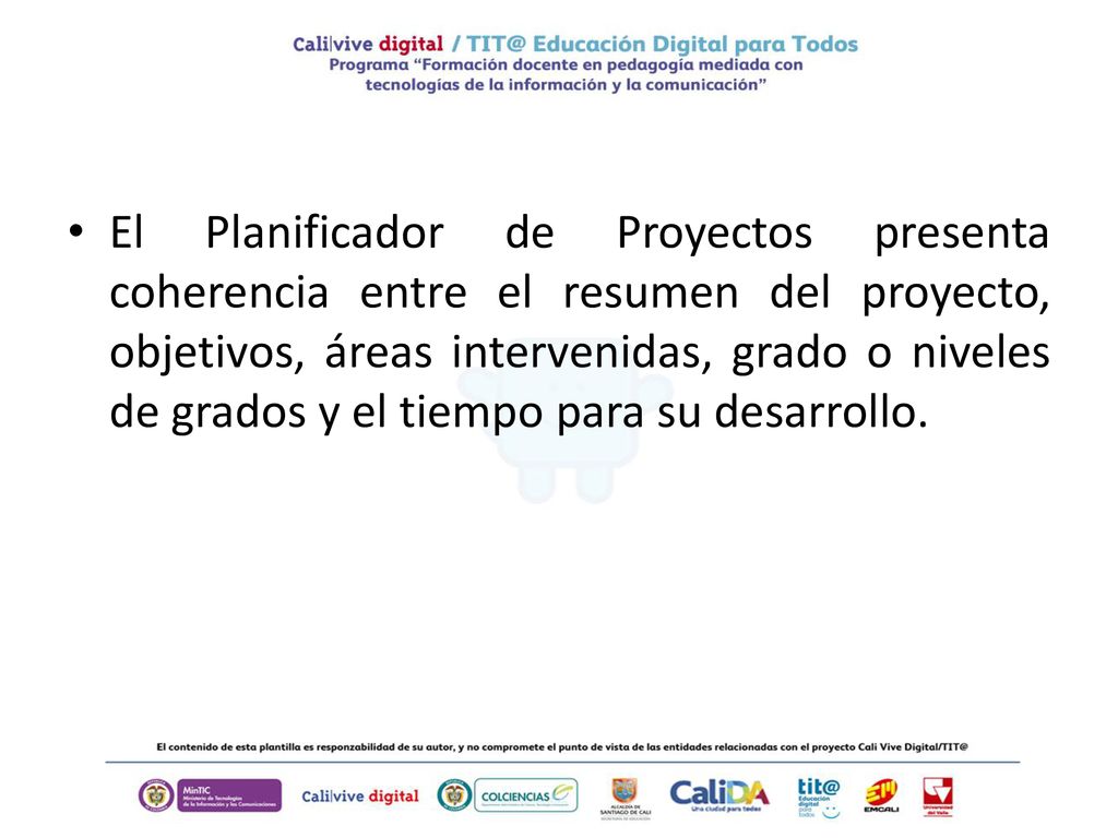 El Planificador de Proyectos presenta coherencia entre el resumen del proyecto, objetivos, áreas intervenidas, grado o niveles de grados y el tiempo para su desarrollo.