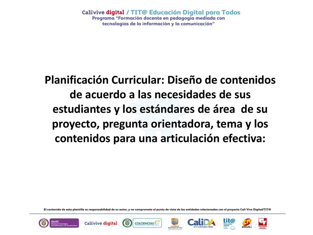 Planificación Curricular: Diseño de contenidos de acuerdo a las necesidades de sus estudiantes y los estándares de área de su proyecto, pregunta orientadora, tema y los contenidos para una articulación efectiva: