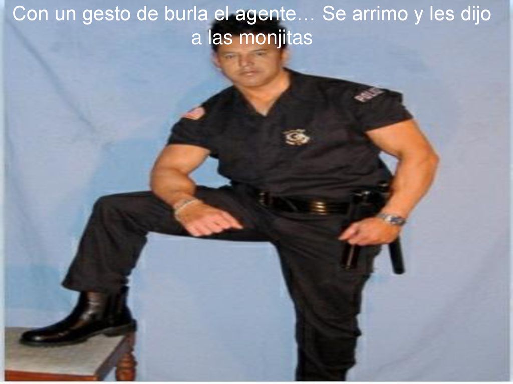 Con un gesto de burla el agente… Se arrimo y les dijo a las monjitas