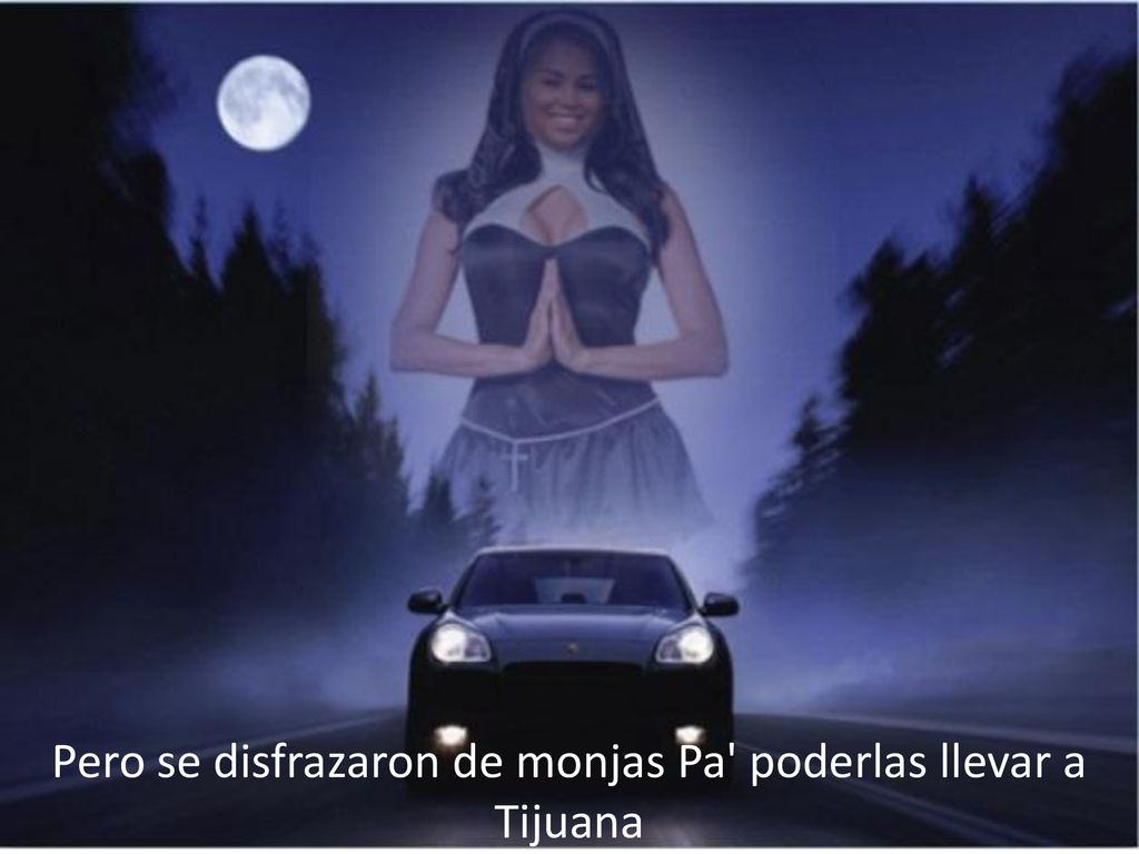 Pero se disfrazaron de monjas Pa poderlas llevar a Tijuana