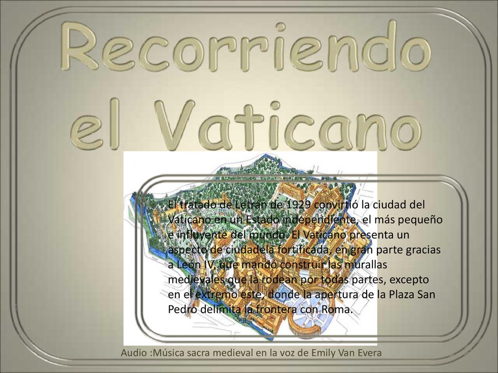 El tratado de Letrán de 1929 convirtió la ciudad del Vaticano en un Estado independiente, el más pequeño e influyente del mundo. El Vaticano presenta un aspecto de ciudadela fortificada, en gran parte gracias a León IV, que mandó construir las murallas medievales que la rodean por todas partes, excepto en el extremo este, donde la apertura de la Plaza San Pedro delimita la frontera con Roma.