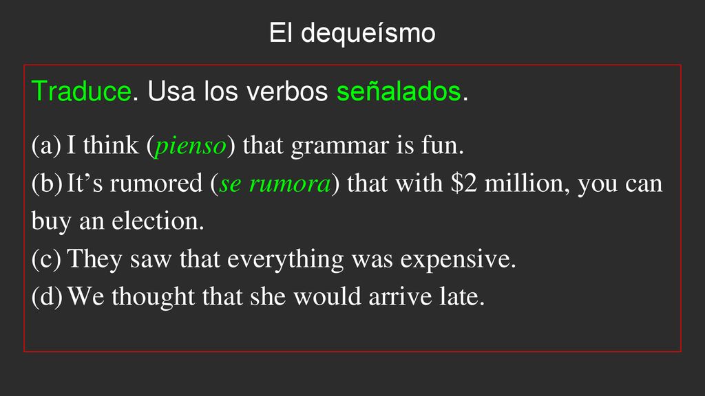 El dequeísmo Traduce. Usa los verbos señalados. (a) I think (pienso) that grammar is fun.