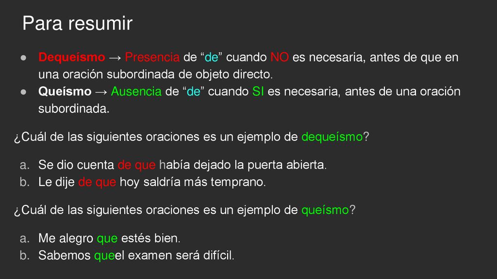 Para resumir Dequeísmo → Presencia de de cuando NO es necesaria, antes de que en una oración subordinada de objeto directo.
