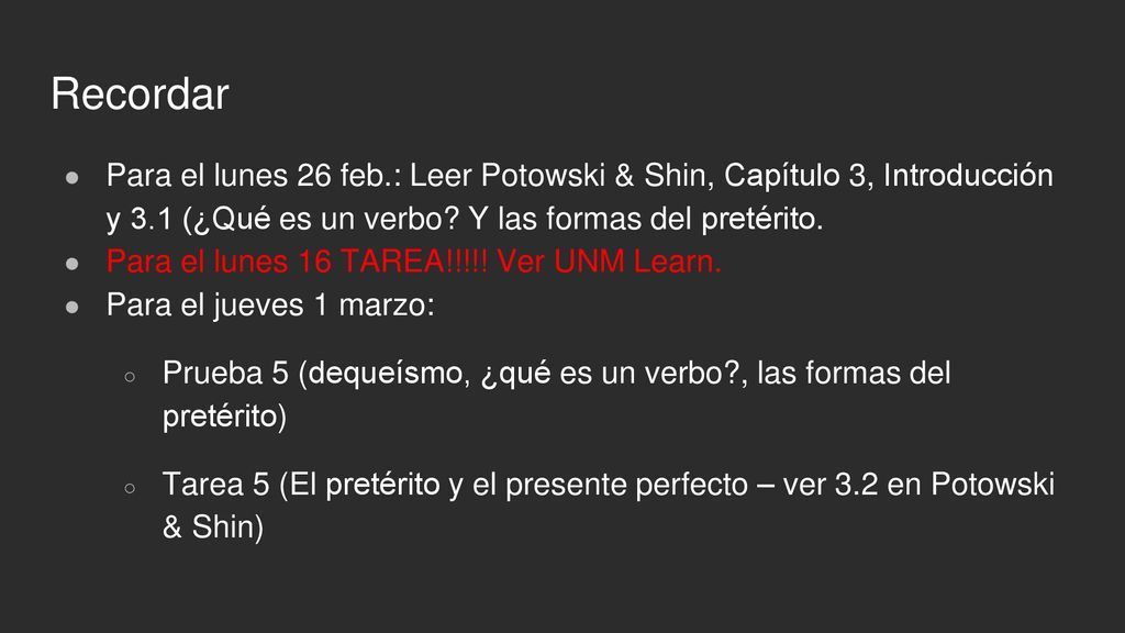 Recordar Para el lunes 26 feb.: Leer Potowski & Shin, Capítulo 3, Introducción y 3.1 (¿Qué es un verbo Y las formas del pretérito.