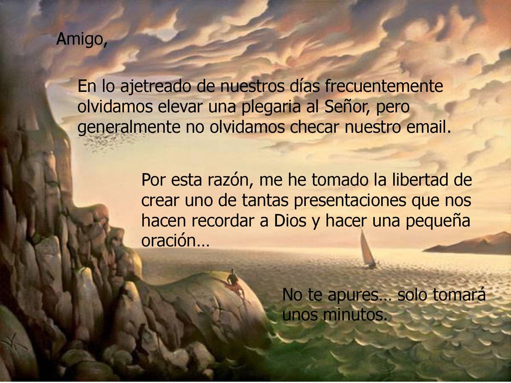Amigo, En lo ajetreado de nuestros días frecuentemente olvidamos elevar una plegaria al Señor, pero generalmente no olvidamos checar nuestro  .