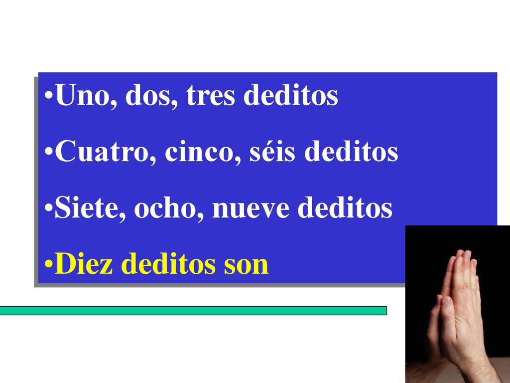 Uno, dos, tres deditos Cuatro, cinco, séis deditos Siete, ocho, nueve deditos Diez deditos son