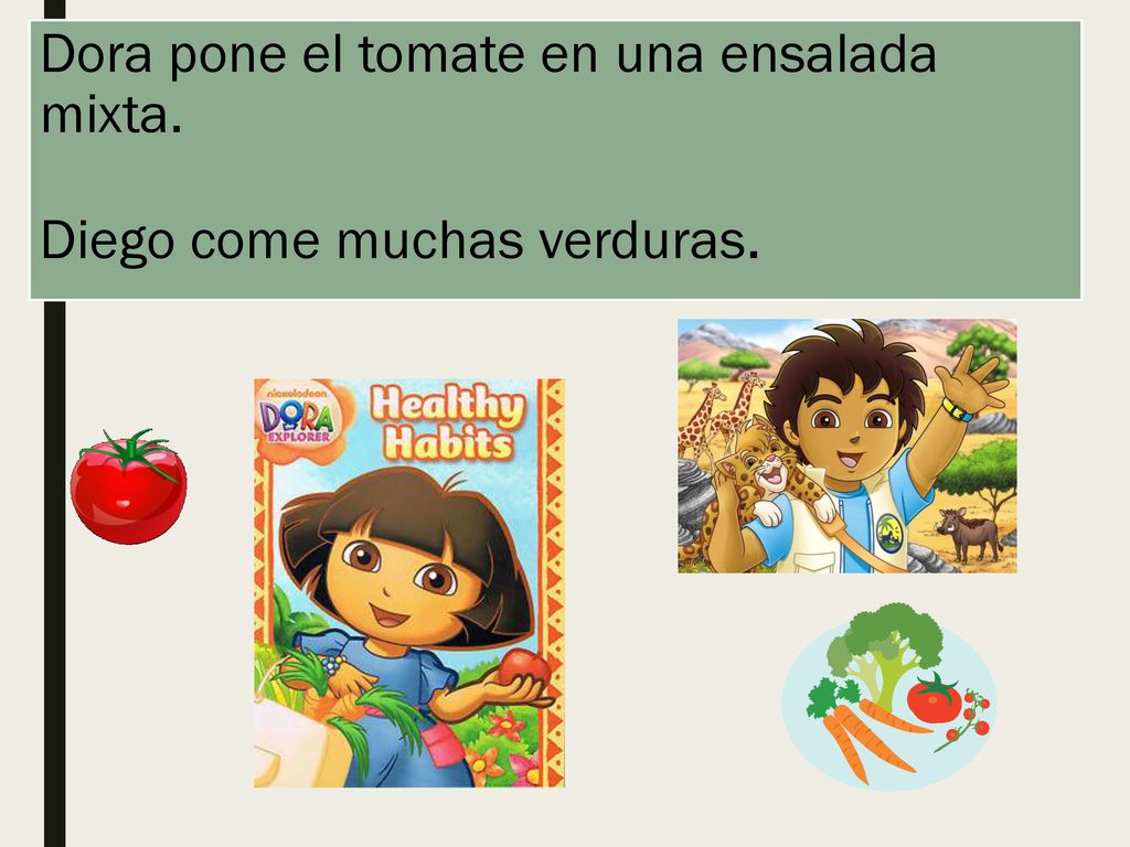 Dora pone el tomate en una ensalada mixta. Diego come muchas verduras.